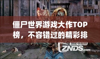 僵尸世界游戏大作TOP榜，不容错过的精彩排名！