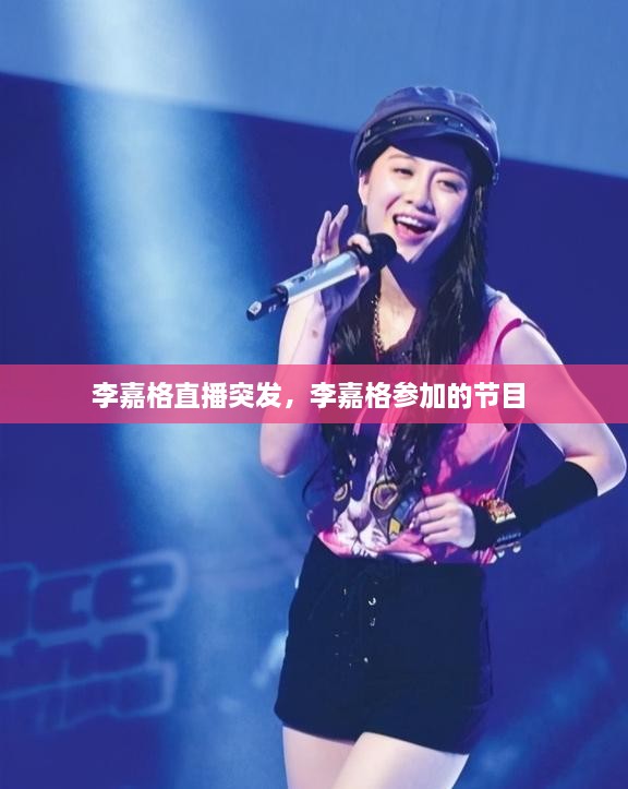李嘉格直播突发，李嘉格参加的节目 