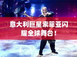 意大利巨星索菲亚闪耀全球舞台！