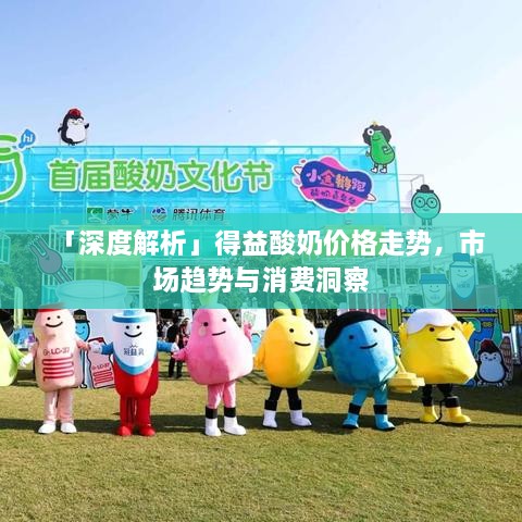 「深度解析」得益酸奶价格走势，市场趋势与消费洞察