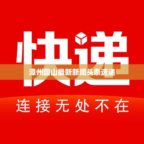 漳州圆山最新新闻头条速递