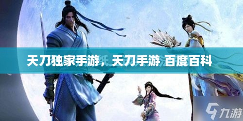 天刀独家手游，天刀手游 百度百科 