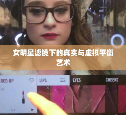 女明星滤镜下的真实与虚拟平衡艺术