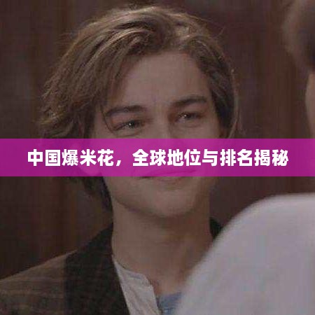 中国爆米花，全球地位与排名揭秘