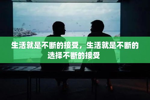 生活就是不断的接受，生活就是不断的选择不断的接受 