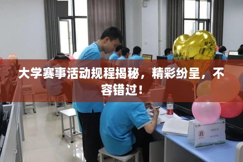 大学赛事活动规程揭秘，精彩纷呈，不容错过！