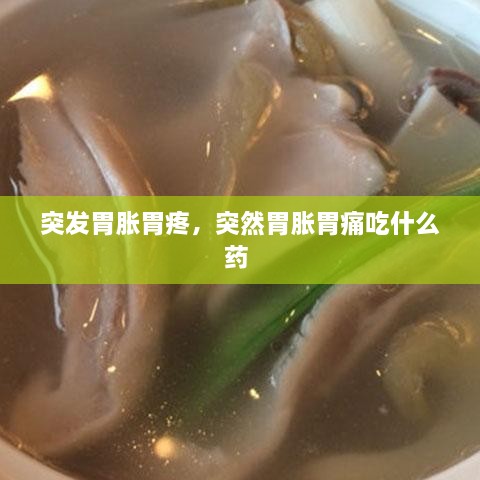 突发胃胀胃疼，突然胃胀胃痛吃什么药 