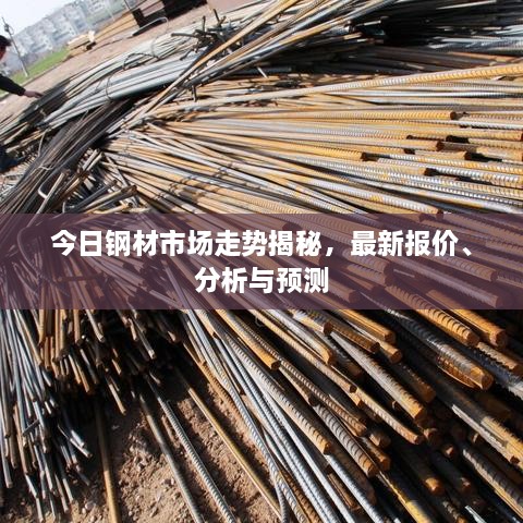 今日钢材市场走势揭秘，最新报价、分析与预测