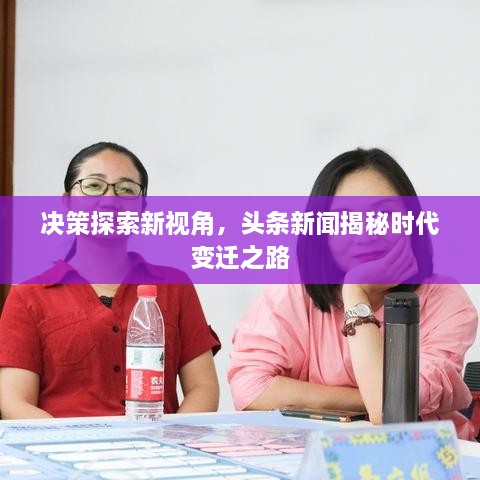 决策探索新视角，头条新闻揭秘时代变迁之路