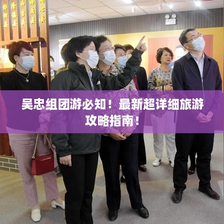 吴忠组团游必知！最新超详细旅游攻略指南！
