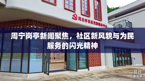 周宁岗亭新闻聚焦，社区新风貌与为民服务的闪光精神