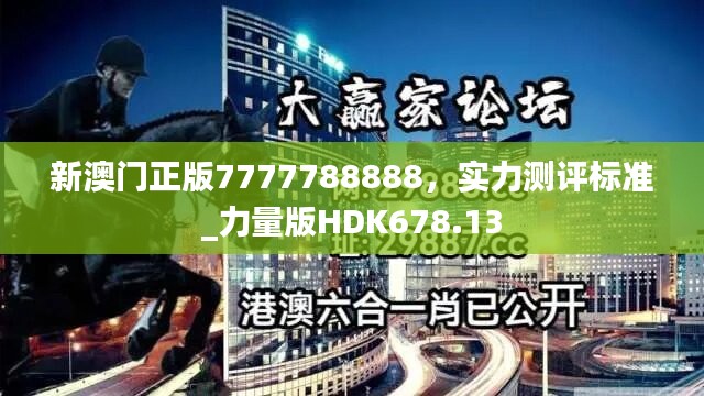 新澳门正版7777788888，实力测评标准_力量版HDK678.13