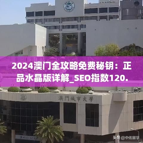 2024澳门全攻略免费秘钥：正品水晶版详解_SEO指数120.92