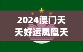 2024澳门天天好运凤凰天机详解：精准资讯一览_OTS891.83普及版