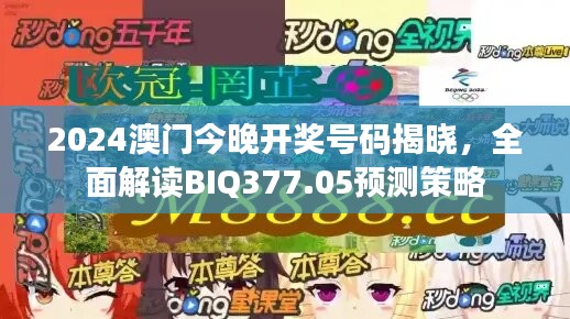 2024澳门今晚开奖号码揭晓，全面解读BIQ377.05预测策略