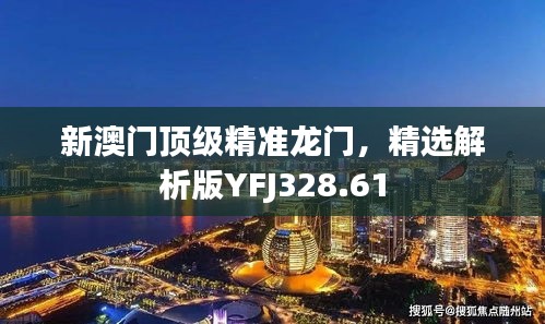 新澳门顶级精准龙门，精选解析版YFJ328.61