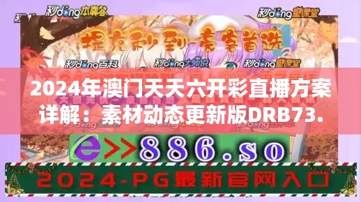 2024年澳门天天六开彩直播方案详解：素材动态更新版DRB73.39