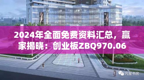 2024年全面免费资料汇总，赢家揭晓：创业板ZBQ970.06