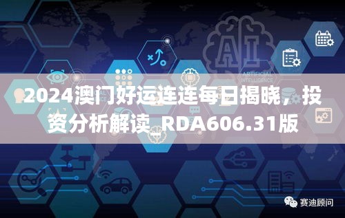 2024澳门好运连连每日揭晓，投资分析解读_RDA606.31版