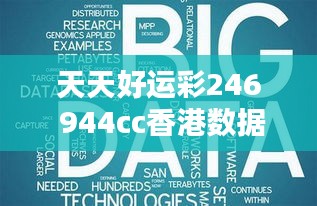 天天好运彩246 944cc香港数据解析 实用版LGN767.89