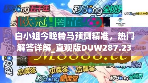 白小姐今晚特马预测精准，热门解答详解_直观版DUW287.23