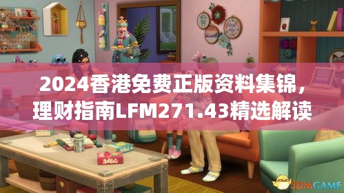 2024香港免费正版资料集锦，理财指南LFM271.43精选解读