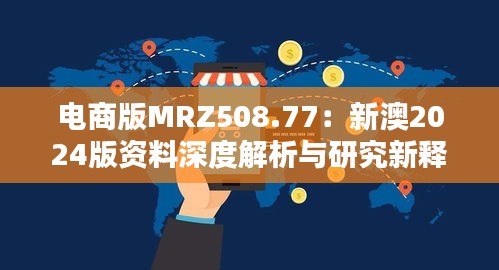 电商版MRZ508.77：新澳2024版资料深度解析与研究新释