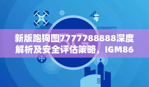 新版跑狗图7777788888深度解析及安全评估策略，IGM861.78改制版方案揭秘