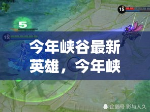 今年峡谷最新英雄上手攻略，掌握技能与任务，一步步成为英雄之巅