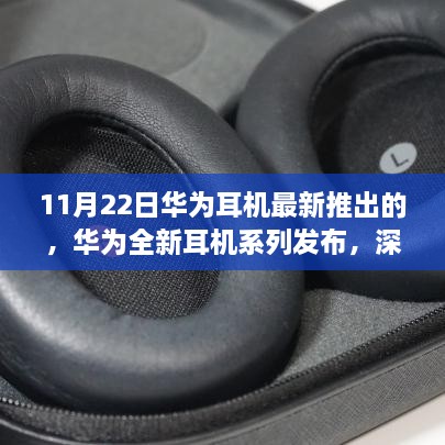 华为全新耳机系列发布，深度体验与前沿技术解析，11月22日重磅推出