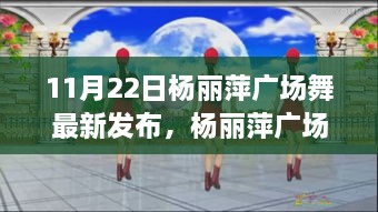 杨丽萍最新广场舞发布，特性详解、体验对比与全方位分析