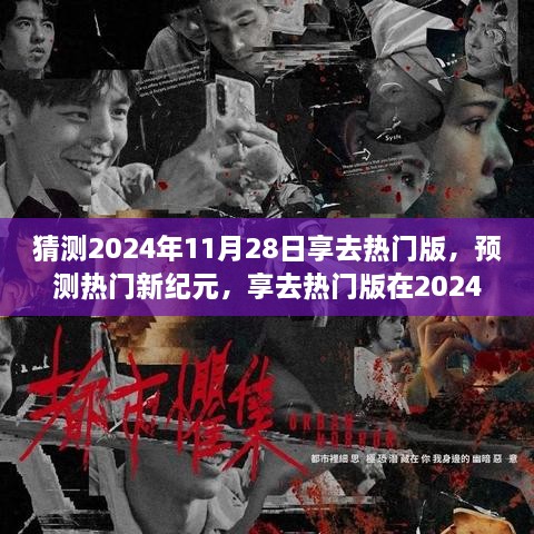 预测热门新纪元，享去热门版在2024年11月28日的崛起与影响力展望