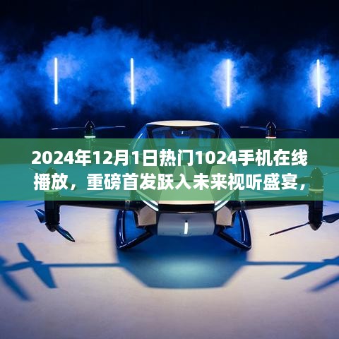 跃入未来视听盛宴，2024年全新手机在线播放神器重磅首发