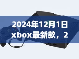 科技与娱乐的巅峰融合，2024年12月1日Xbox最新款游戏主机发布