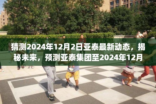 揭秘未来亚泰集团动态，至2024年12月2日的最新预测与指南