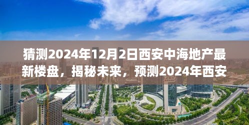 揭秘预测，2024年西安中海地产最新楼盘走向与未来展望