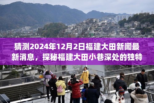 探秘福建大田小巷深处的独特风味，最新新闻热点揭秘，2024年12月2日福建大田最新消息速递