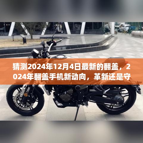 2024年翻盖手机新动向，革新还是守旧？猜测最新翻盖趋势于2024年12月4日揭晓。