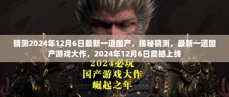 揭秘猜测，国产游戏大作XXXX将于2024年12月6日震撼上线！