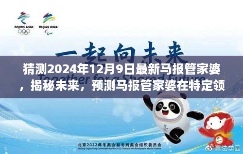 揭秘未来，以2024年12月9日为观察点，预测马报管家婆新动态揭秘报告