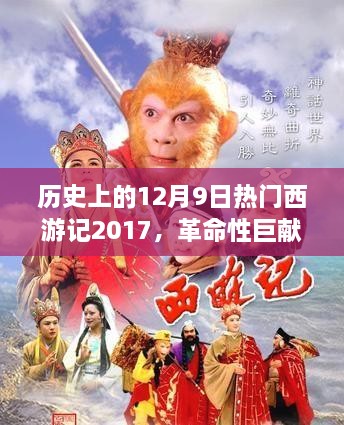 科技与神话的完美结合，西游记2017版革命性巨献深度解析及体验回顾