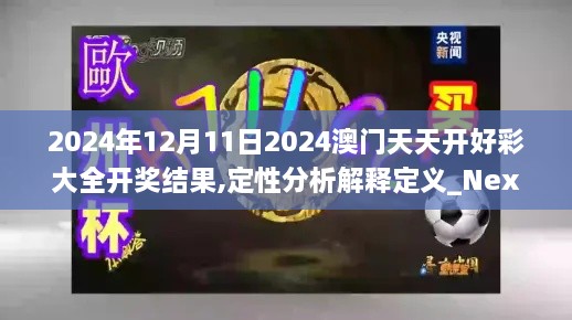 2024年12月11日2024澳门天天开好彩大全开奖结果,定性分析解释定义_Nexus6.149