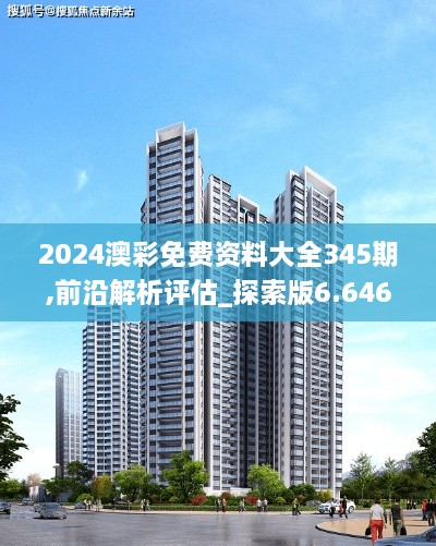 2024澳彩免费资料大全345期,前沿解析评估_探索版6.646