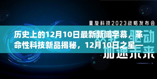 揭秘革命性科技新品，未来科技引领生活变革的12月之星——历史上的十二月十日最新新闻回顾与展望