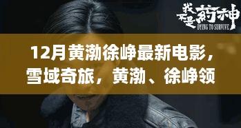 黄渤徐峥领衔主演的电影雪域奇旅，自然之旅唤醒心灵