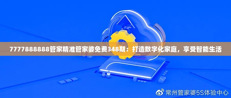 7777888888管家精准管家婆免费348期：打造数字化家庭，享受智能生活