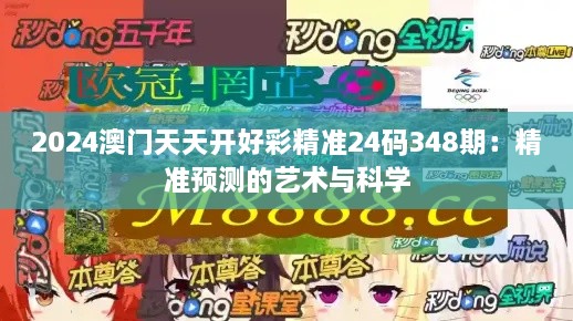 2024澳门天天开好彩精准24码348期：精准预测的艺术与科学