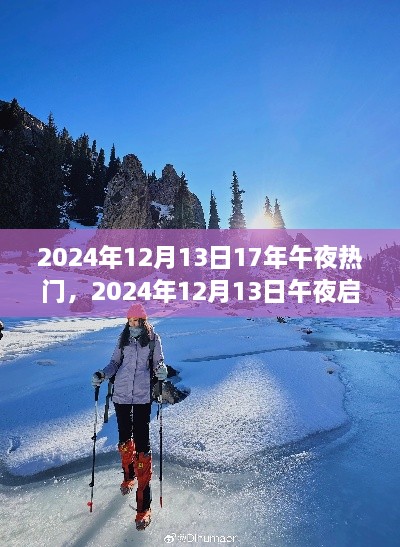 追寻自然美景的治愈之旅，午夜启程，探索未知的美丽世界（2024年12月13日）