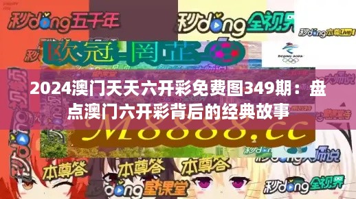 2024澳门天天六开彩免费图349期：盘点澳门六开彩背后的经典故事