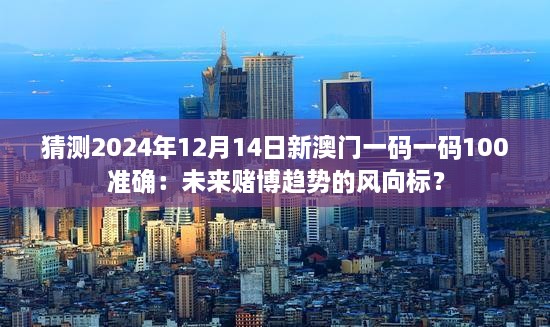 猜测2024年12月14日新澳门一码一码100准确：未来赌博趋势的风向标？